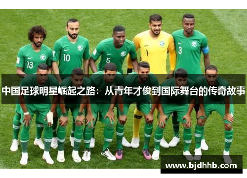 中国足球明星崛起之路：从青年才俊到国际舞台的传奇故事